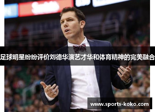 足球明星纷纷评价刘德华演艺才华和体育精神的完美融合