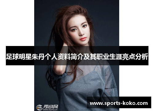 足球明星朱丹个人资料简介及其职业生涯亮点分析