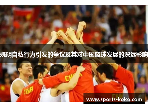 姚明自私行为引发的争议及其对中国篮球发展的深远影响